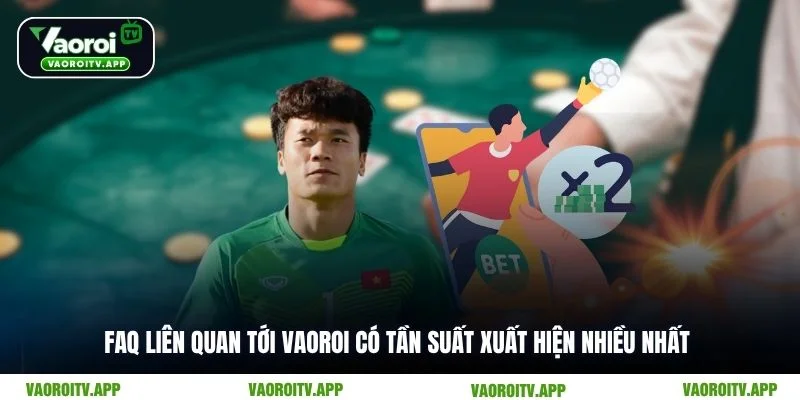 FAQ liên quan tới Vaoroi có tần suất xuất hiện nhiều nhất