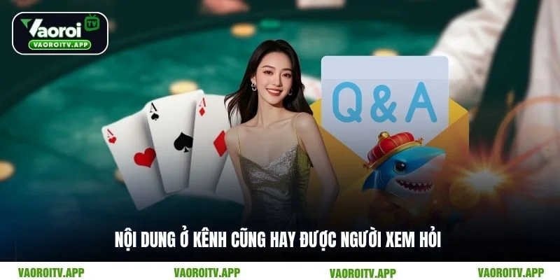 Nội dung ở kênh cũng hay được người xem hỏi